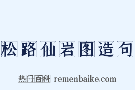 松路仙岩图造句是什么意思的图片